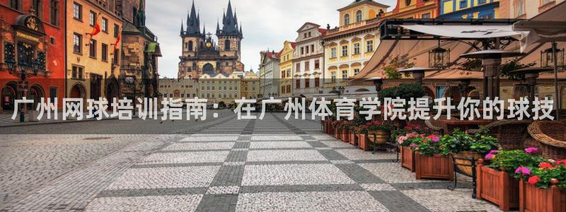 富联股份股价：广州网球培训指南：在广州体育学院提升你