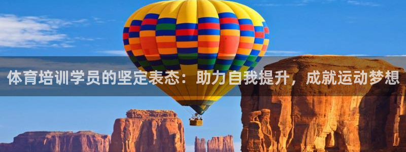 富联平台登录注册流程：体育培训学员的坚定表态：助力自