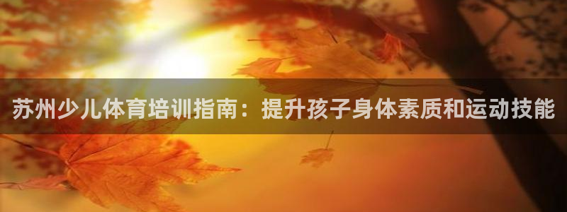 富联机械：苏州少儿体育培训指南：提升孩子身体素质和运