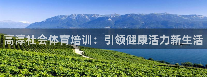 富联平台巴7O777：高淳社会体育培训：引领健康活力