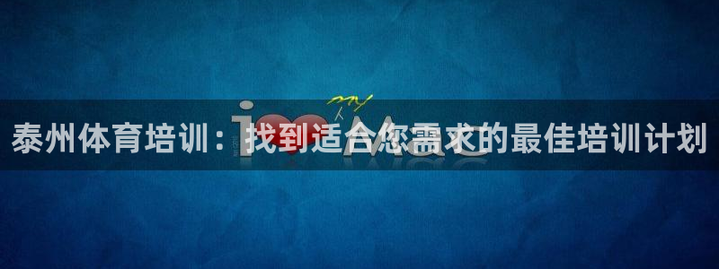 富联娱乐负责人：泰州体育培训：找到适合您需求的最佳培