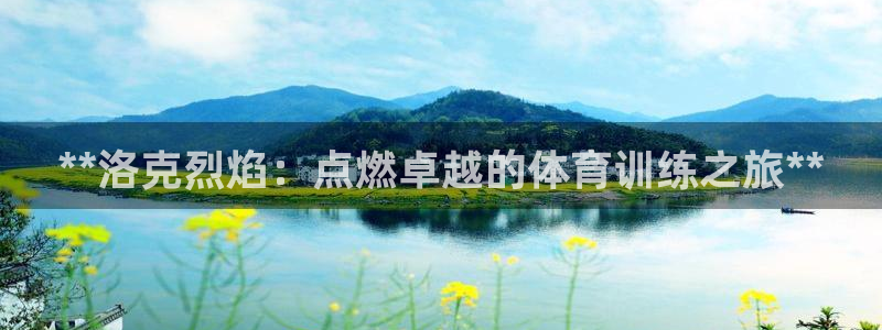 富联平台官网登录：**洛克烈焰：点燃卓越的体育训练之