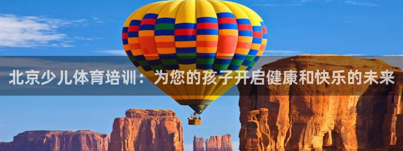 富联娱乐黑吗：北京少儿体育培训：为您的孩子开启健康和