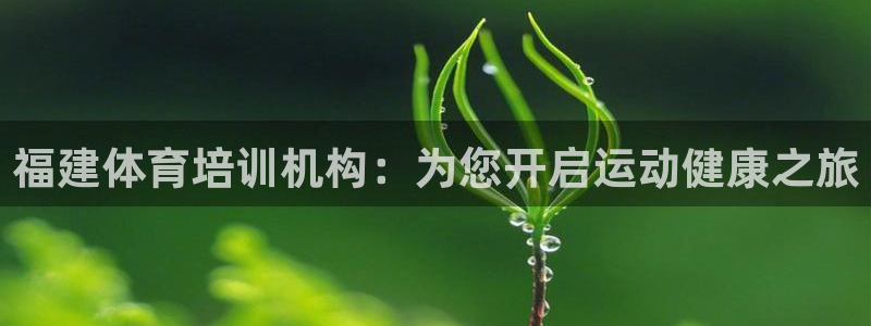 富联平台代理注册条件：福建体育培训机构：为您开启运动