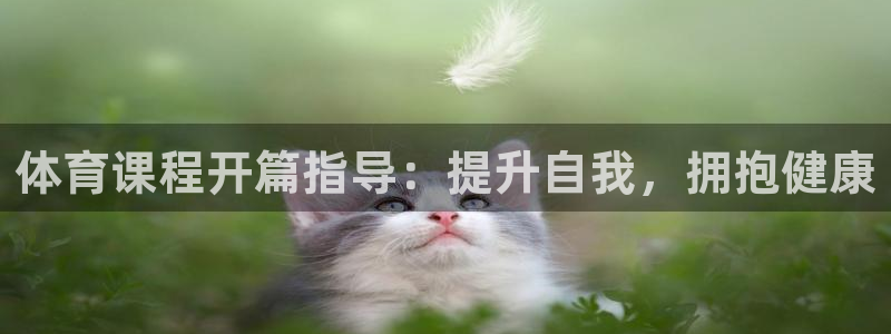 富联官方网站下载：体育课程开篇指导：提升自我，拥抱健