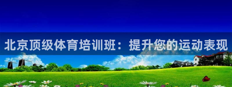 富联娱乐官方网站首页下载：北京顶级体育培训班：提升您