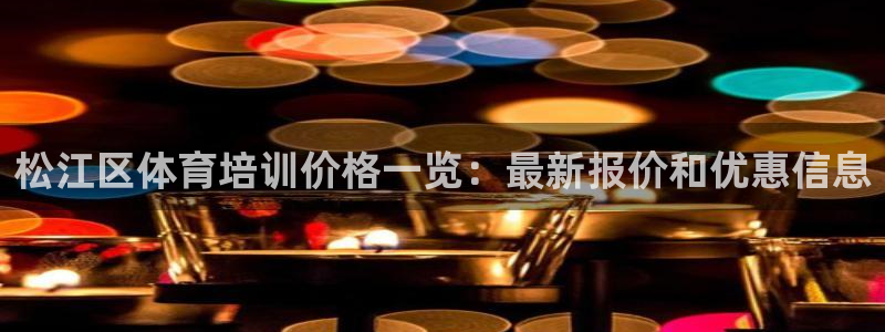 富联娱乐访问：松江区体育培训价格一览：最新报价和优惠