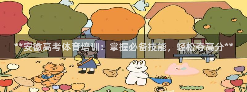 富联官方网站下载安装最新版：**安徽高考体育培训：掌