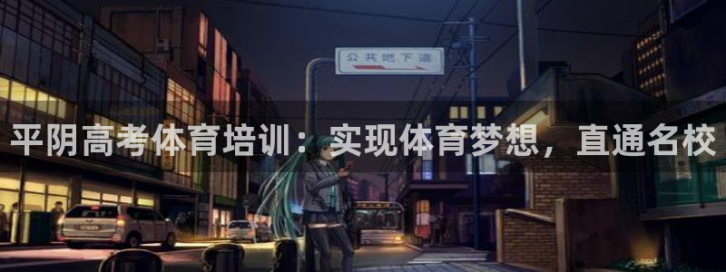 富联娱乐测速：平阴高考体育培训：实现体育梦想，直通名