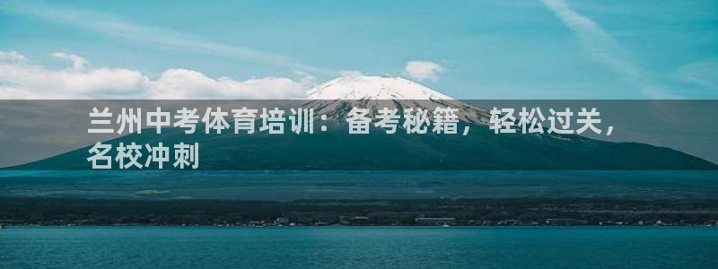 富联平台登录网址是什么：兰州中考体育培训：备考秘籍，