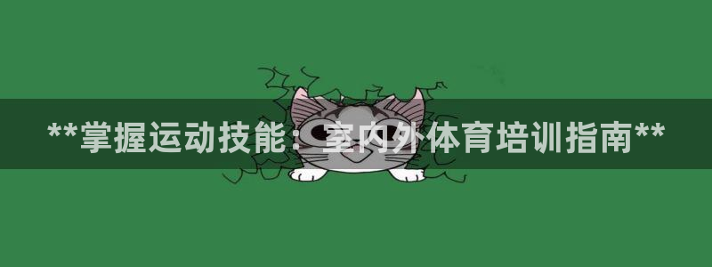富联娱乐测速软件下载：**掌握运动技能：室内外体育培