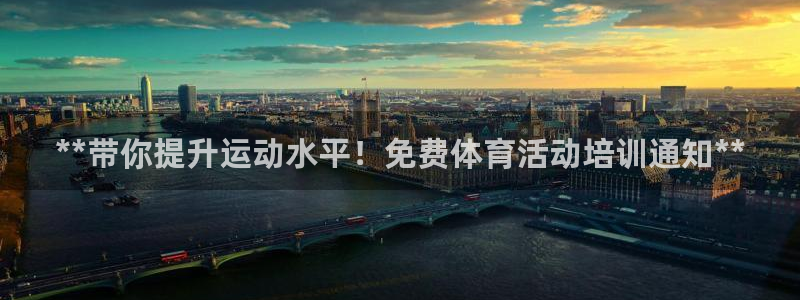 富联娱乐会员：**带你提升运动水平！免费体育活动培训